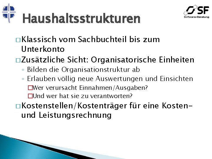 Haushaltsstrukturen � Klassisch vom Sachbuchteil bis zum Unterkonto � Zusätzliche Sicht: Organisatorische Einheiten ◦