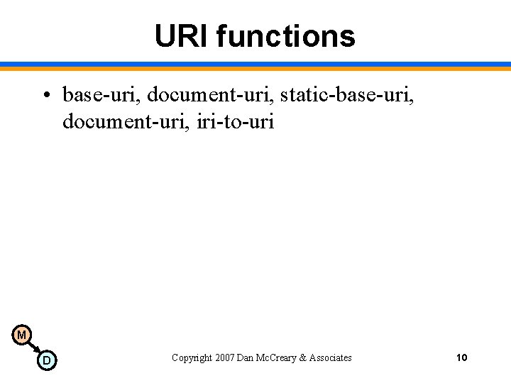 URI functions • base-uri, document-uri, static-base-uri, document-uri, iri-to-uri M D Copyright 2007 Dan Mc.