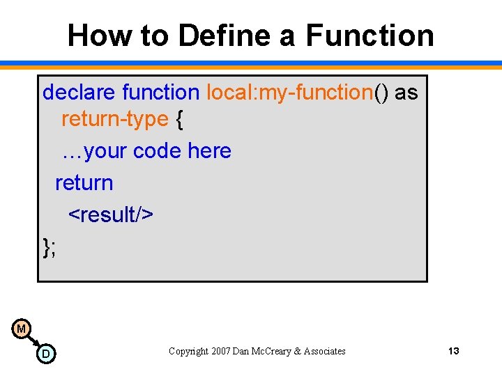 How to Define a Function declare function local: my-function() as return-type { …your code