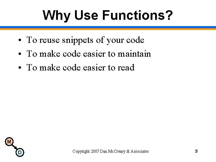 Why Use Functions? • To reuse snippets of your code • To make code