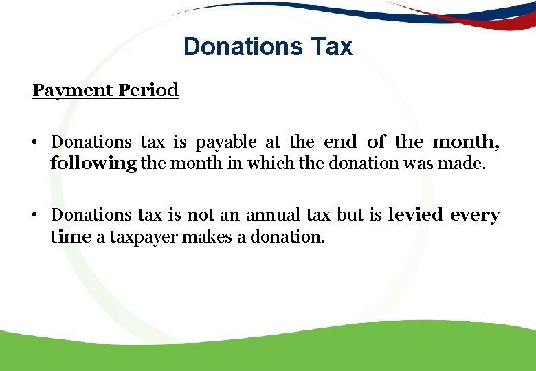 Donations Tax Payment Period • Donations tax is payable at the end of the