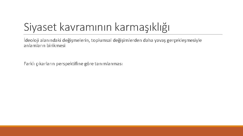 Siyaset kavramının karmaşıklığı İdeoloji alanındaki değişmelerin, toplumsal değişimlerden daha yavaş gerçekleşmesiyle anlamların birikmesi Farklı