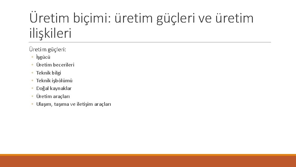 Üretim biçimi: üretim güçleri ve üretim ilişkileri Üretim güçleri: ◦ ◦ ◦ ◦ İşgücü