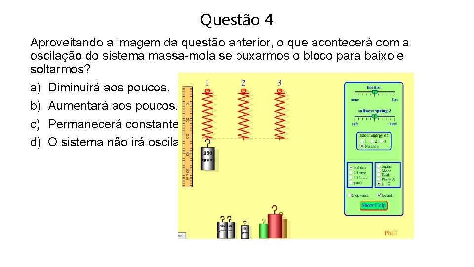 Questão 4 Aproveitando a imagem da questão anterior, o que acontecerá com a oscilação