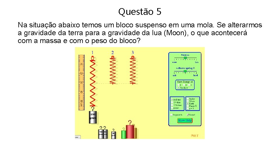 Questão 5 Na situação abaixo temos um bloco suspenso em uma mola. Se alterarmos