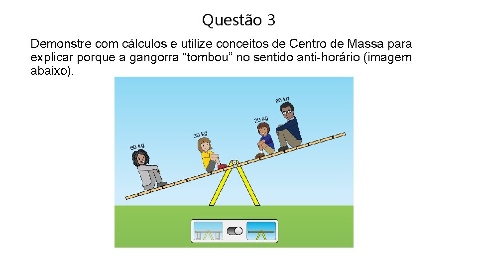 Questão 3 Demonstre com cálculos e utilize conceitos de Centro de Massa para explicar