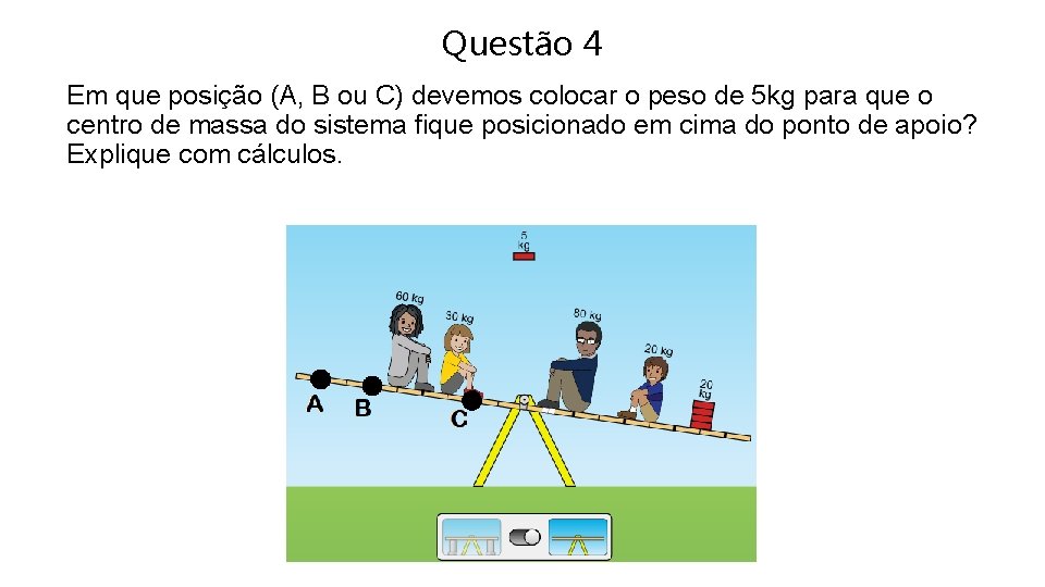 Questão 4 Em que posição (A, B ou C) devemos colocar o peso de