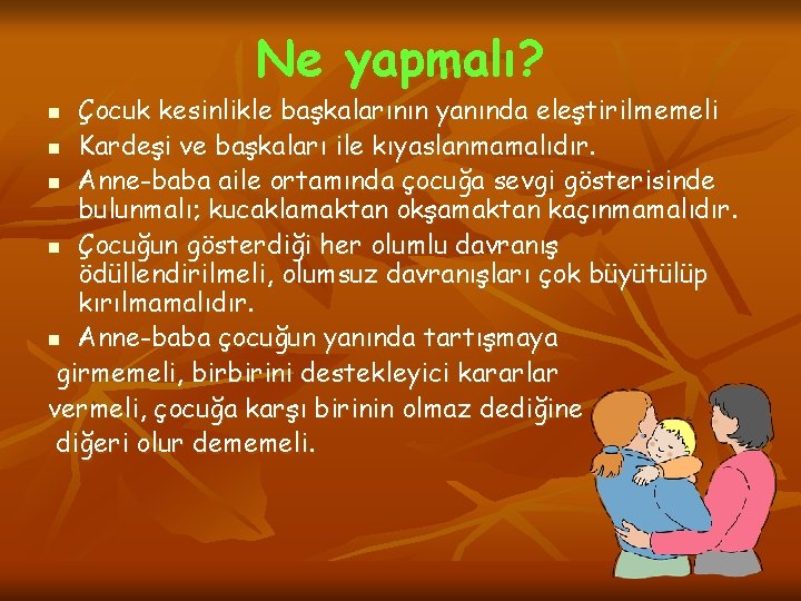 Ne yapmalı? Çocuk kesinlikle başkalarının yanında eleştirilmemeli n Kardeşi ve başkaları ile kıyaslanmamalıdır. n