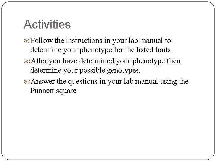 Activities Follow the instructions in your lab manual to determine your phenotype for the
