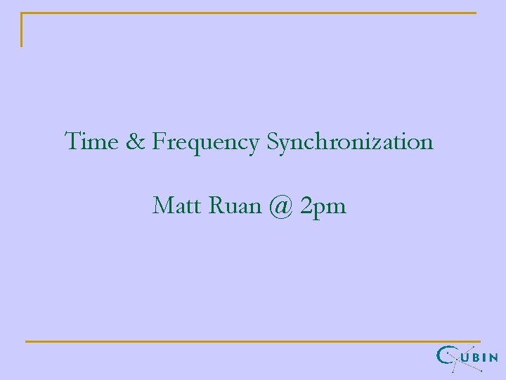 Time & Frequency Synchronization Matt Ruan @ 2 pm 