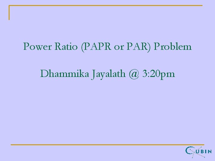 Power Ratio (PAPR or PAR) Problem Dhammika Jayalath @ 3: 20 pm 