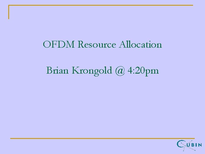 OFDM Resource Allocation Brian Krongold @ 4: 20 pm 