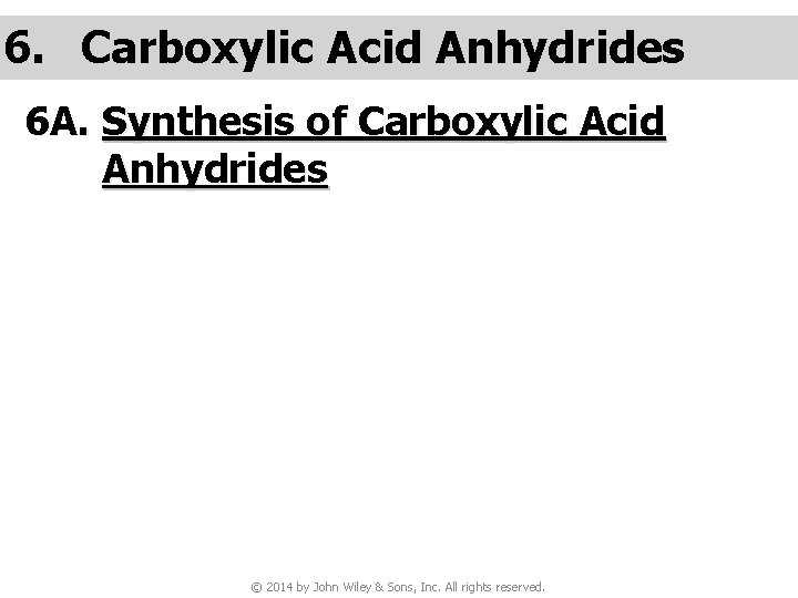 6. Carboxylic Acid Anhydrides 6 A. Synthesis of Carboxylic Acid Anhydrides © 2014 by