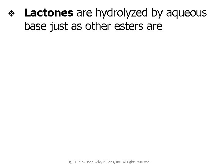 v Lactones are hydrolyzed by aqueous base just as other esters are © 2014