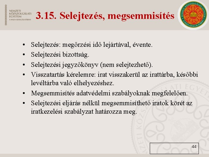 3. 15. Selejtezés, megsemmisítés • • Selejtezés: megőrzési idő lejártával, évente. Selejtezési bizottság. Selejtezési