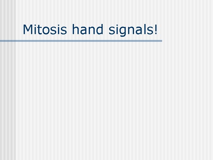 Mitosis hand signals! 