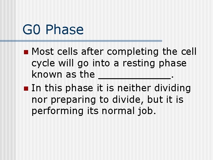 G 0 Phase Most cells after completing the cell cycle will go into a