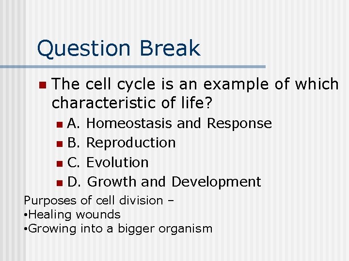 Question Break n The cell cycle is an example of which characteristic of life?