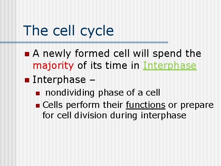 The cell cycle A newly formed cell will spend the majority of its time