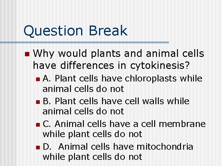 Question Break n Why would plants and animal cells have differences in cytokinesis? A.