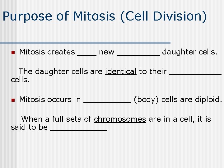 Purpose of Mitosis (Cell Division) n Mitosis creates ____ new _____ daughter cells. The