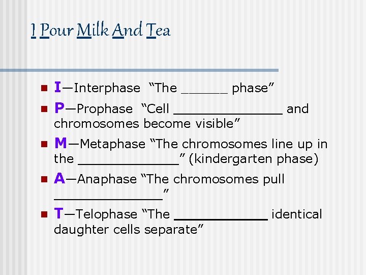 I Pour Milk And Tea n n I—Interphase “The ______ phase” P—Prophase “Cell _______