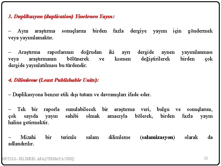 3. Duplikasyon (duplication) Yinelenen Yayın: – Aynı araştırma veya yayımlamaktır. sonuçlarını birden fazla dergiye