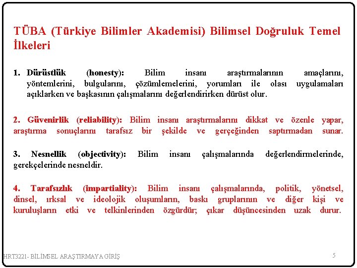 TÜBA (Türkiye Bilimler Akademisi) Bilimsel Doğruluk Temel İlkeleri 1. Dürüstlük (honesty): Bilim insanı araştırmalarının