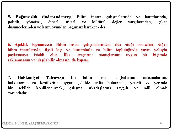 5. Bağımsızlık (independency): Bilim insanı çalışmalarında ve kararlarında, politik, yönetsel, dinsel, ırksal ve kültürel