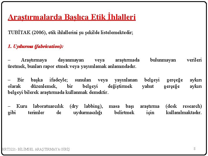 Araştırmalarda Başlıca Etik İhlalleri TUBİTAK (2006), etik ihlallerini şu şekilde listelemektedir; 1. Uydurma (fabrication):