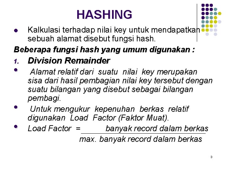 HASHING Kalkulasi terhadap nilai key untuk mendapatkan sebuah alamat disebut fungsi hash. Beberapa fungsi