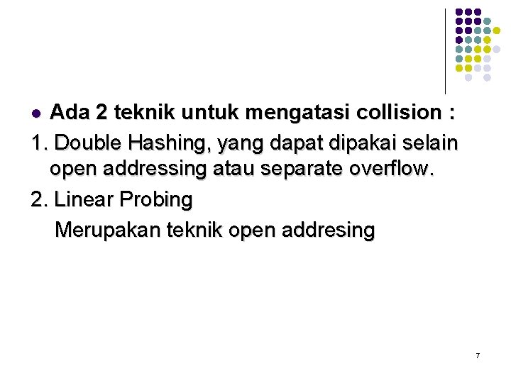 Ada 2 teknik untuk mengatasi collision : 1. Double Hashing, yang dapat dipakai selain