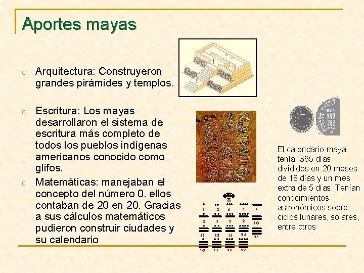 Aportes mayas o Arquitectura: Construyeron grandes pirámides y templos. o Escritura: Los mayas desarrollaron