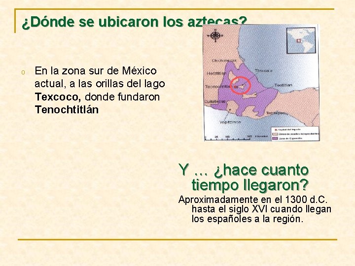 ¿Dónde se ubicaron los aztecas? o En la zona sur de México actual, a