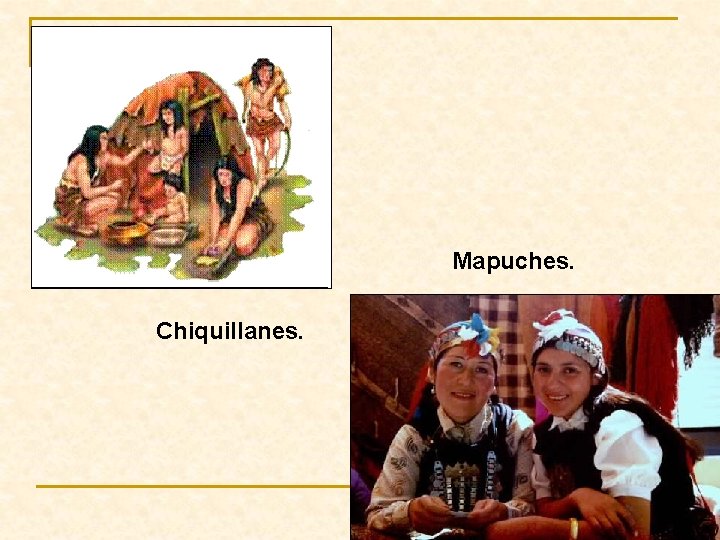Mapuches. Chiquillanes. 