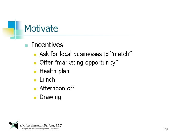 Motivate n Incentives n n n Ask for local businesses to “match” Offer “marketing