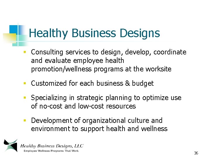 Healthy Business Designs § Consulting services to design, develop, coordinate and evaluate employee health