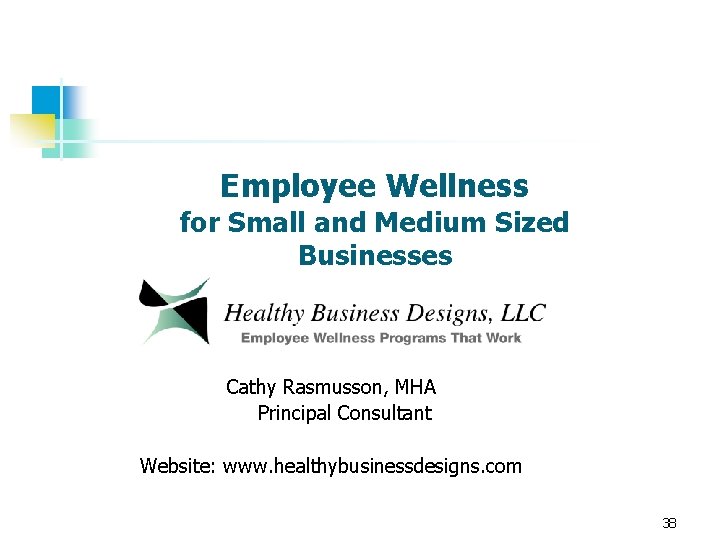 Employee Wellness for Small and Medium Sized Businesses Cathy Rasmusson, MHA Principal Consultant Website: