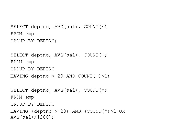 SELECT deptno, AVG(sal), COUNT(*) FROM emp GROUP BY DEPTNO; SELECT deptno, AVG(sal), COUNT(*) FROM