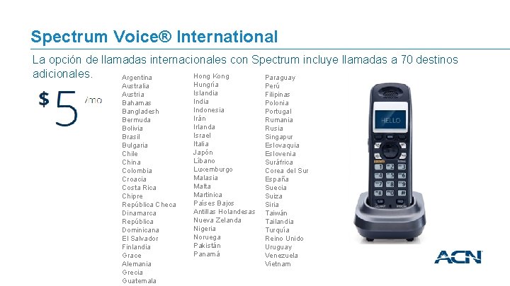 Spectrum Voice® International La opción de llamadas internacionales con Spectrum incluye llamadas a 70