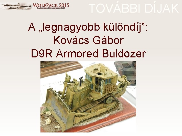 TOVÁBBI DÍJAK A „legnagyobb különdíj”: Kovács Gábor D 9 R Armored Buldozer 