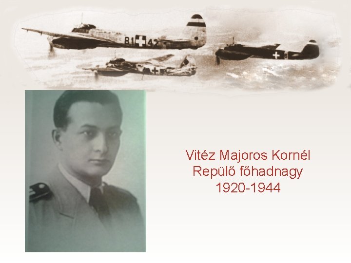 Vitéz Majoros Kornél Repülő főhadnagy 1920 -1944 