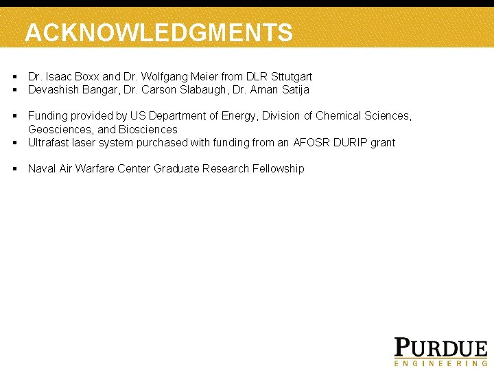 ACKNOWLEDGMENTS § Dr. Isaac Boxx and Dr. Wolfgang Meier from DLR Sttutgart § Devashish