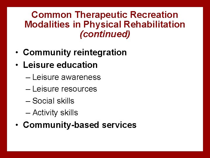 Common Therapeutic Recreation Modalities in Physical Rehabilitation (continued) • Community reintegration • Leisure education