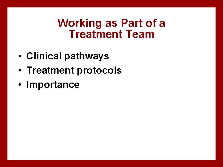 Working as Part of a Treatment Team • Clinical pathways • Treatment protocols •