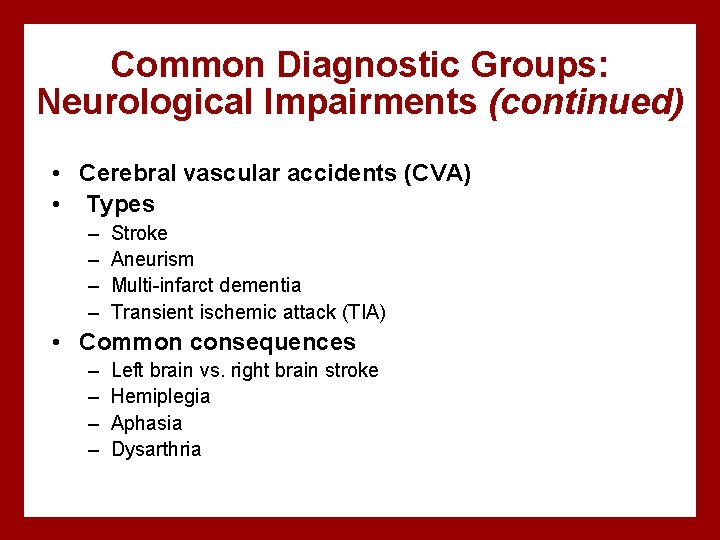 Common Diagnostic Groups: Neurological Impairments (continued) • Cerebral vascular accidents (CVA) • Types –