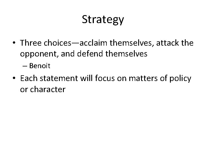Strategy • Three choices—acclaim themselves, attack the opponent, and defend themselves – Benoit •