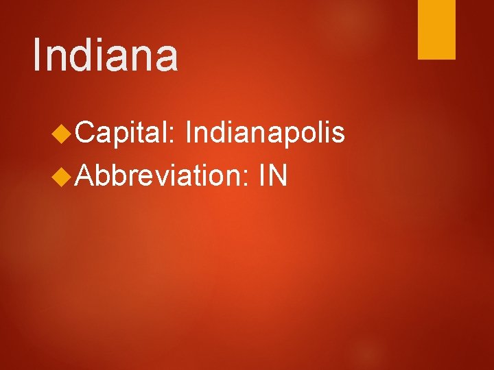 Indiana Capital: Indianapolis Abbreviation: IN  Indiana Capital: Indianapolis Abbreviation: IN