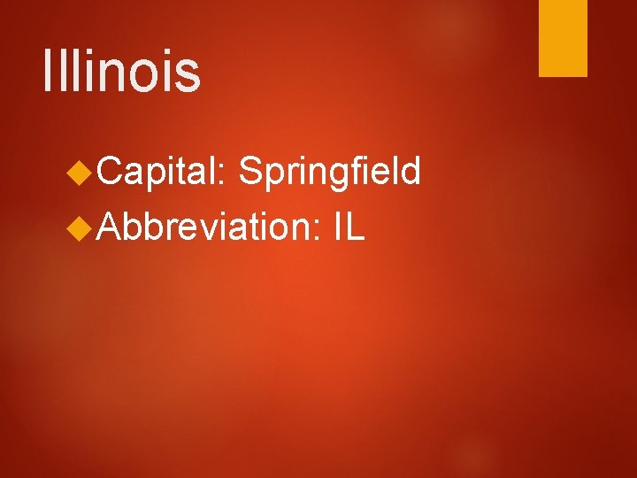 Illinois Capital: Springfield Abbreviation: IL  Illinois Capital: Springfield Abbreviation: IL