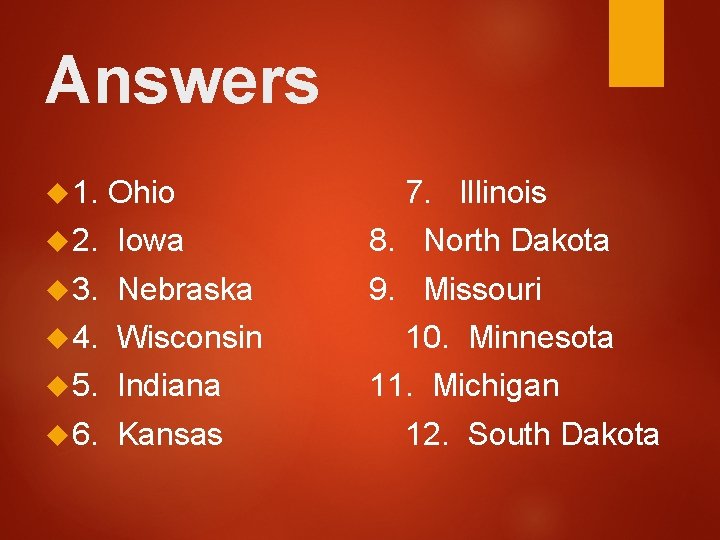 Answers 1. Ohio 7. Illinois 2. Iowa 8. North Dakota 3. Nebraska 9. Missouri Answers 1. Ohio 7. Illinois 2. Iowa 8. North Dakota 3. Nebraska 9. Missouri